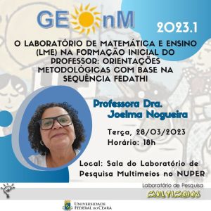 Nessa terça-feira, 28 de março, às 18h, acontece o 1º encontro GEOnM - 2023, com a professora Joelma Nogueira falando sobre Sequência Fedathi